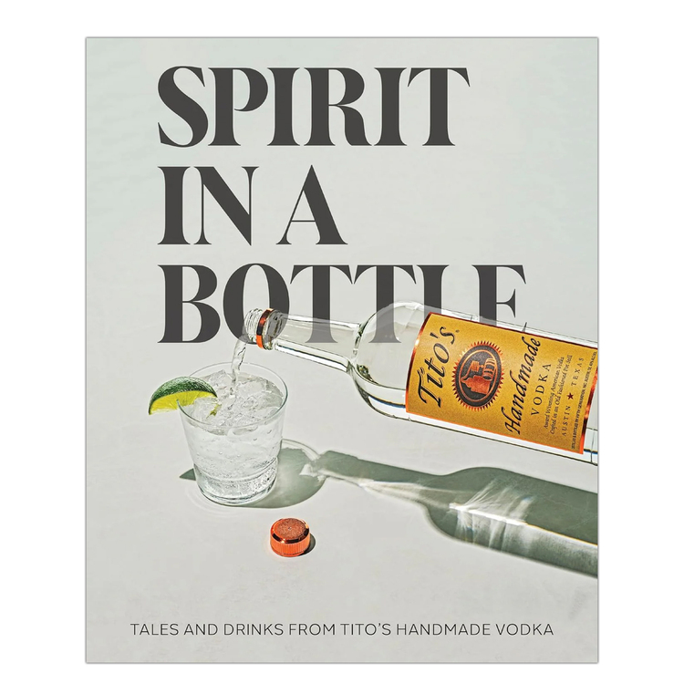 Spirit in a Bottle: Tales and Drinks from Tito's Handmade Vodka